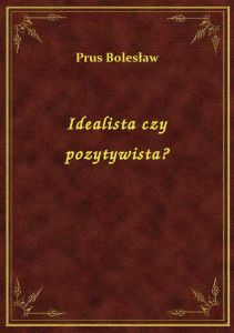 Idealista czy pozytywista?
