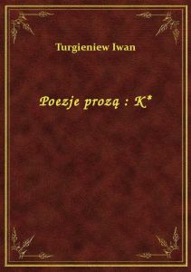Poezje prozą : K*