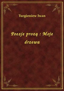 Poezje prozą : Moje drzewa