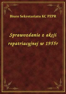 Sprawozdanie z akcji repatriacyjnej w 1955r