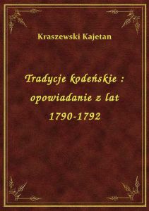 Tradycje kodeńskie : opowiadanie z lat 1790-1792