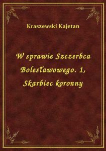 W sprawie Szczerbca Bolesławowego. 1, Skarbiec koronny