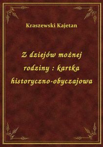 Z dziejów możnej rodziny : kartka historyczno-obyczajowa