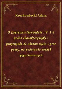 O Cypryanie Norwidzie : T. 1-2 próba charakterystyki : przyczynki do obrazu życia i prac poety, na p