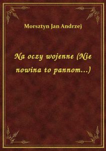 Na oczy wojenne (Nie nowina to pannom...)