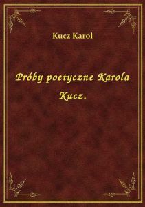 Próby poetyczne Karola Kucz.
