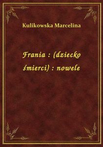 Frania : (dziecko śmierci) : nowele