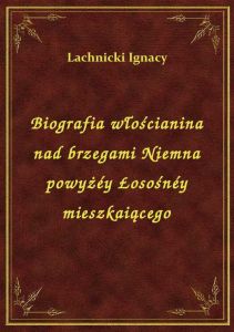 Biografia włościanina nad brzegami Niemna powyżéy Łosośnéy mieszkaiącego