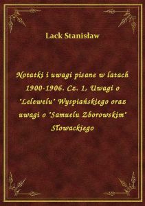 Notatki i uwagi pisane w latach 1900-1906. Cz. 1, Uwagi o \Lelewelu\ Wyspiańskiego oraz uwagi o \
