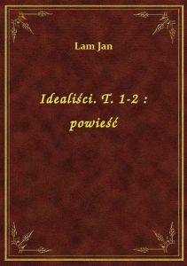 Idealiści. T. 1-2 : powieść