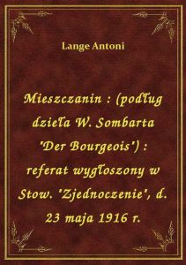 Mieszczanin : (podług dzieła W. Sombarta \Der Bourgeois\) : referat wygłoszony w Stow. \Zjednocze