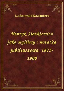 Henryk Sienkiewicz jako myśliwy : notatka jubileuszowa, 1875-1900