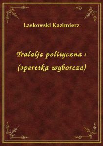 Tralalja polityczna : (operetka wyborcza)
