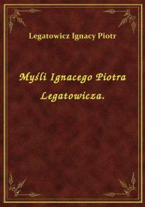 Myśli Ignacego Piotra Legatowicza.