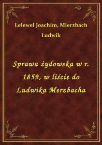 Sprawa żydowska w r. 1859, w liście do Ludwika Merzbacha