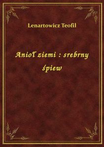 Anioł ziemi : srebrny śpiew