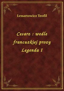 Cesarz : wedle francuzkiej prozy Legenda I