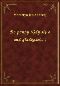 Do panny (Gdy się o cud gładkości...)