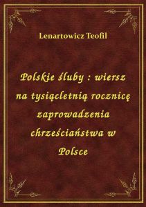 Polskie śluby : wiersz na tysiącletnią rocznicę zaprowadzenia chrześciaństwa w Polsce