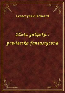 Złota gałązka : powiastka fantastyczna