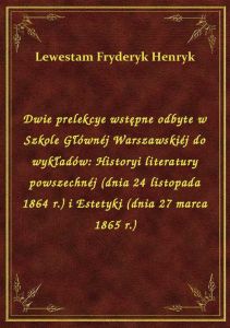 Dwie prelekcye wstępne odbyte w Szkole Głównéj Warszawskiéj do wykładów: Historyi literatury powszec