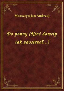 Do panny (Ktoć dowcip tak zaostrzeł...)