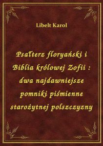 Psałterz floryański i Biblia królowej Zofii : dwa najdawniejsze pomniki piśmienne starożytnej polszc