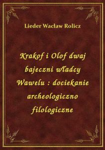 Krakof i Olof dwaj bajeczni władcy Wawelu : dociekanie archeologiczno filologiczne
