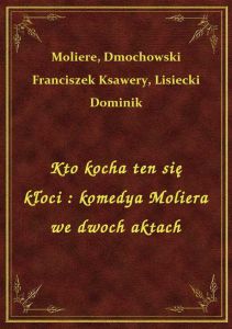 Kto kocha ten się kłoci : komedya Moliera we dwoch aktach