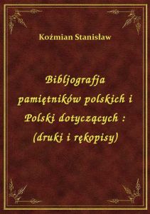 Bibljografja pamiętników polskich i Polski dotyczących : (druki i rękopisy)