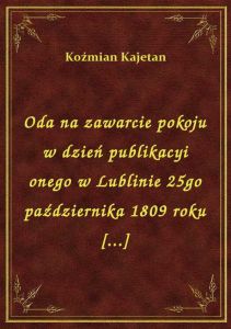 Oda na zawarcie pokoju w dzień publikacyi onego w Lublinie 25go października 1809 roku [...]