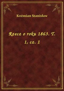 Rzecz o roku 1863. T. 1, cz. 1