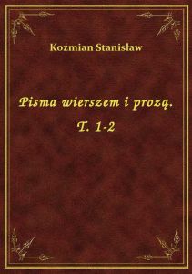Pisma wierszem i prozą. T. 1-2