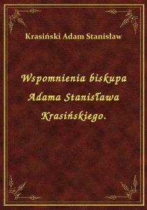 Wspomnienia biskupa Adama Stanisława Krasińskiego.