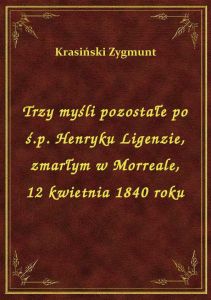 Trzy myśli pozostałe po ś.p. Henryku Ligenzie, zmarłym w Morreale, 12 kwietnia 1840 roku