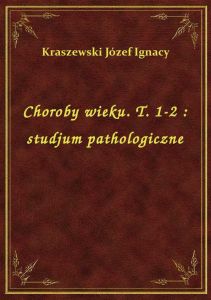 Choroby wieku. T. 1-2 : studjum pathologiczne