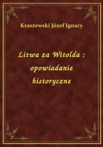 Litwa za Witolda : opowiadanie historyczne
