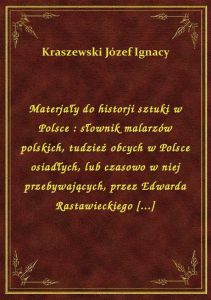 Materjały do historji sztuki w Polsce : słownik malarzów polskich, tudzież obcych w Polsce osiadłych