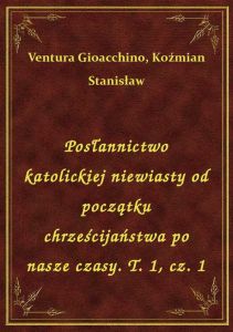 Posłannictwo katolickiej niewiasty od początku chrześcijaństwa po nasze czasy. T. 1, cz. 1