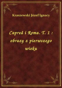 Capreä i Roma. T. 1 : obrazy z pierwszego wieku