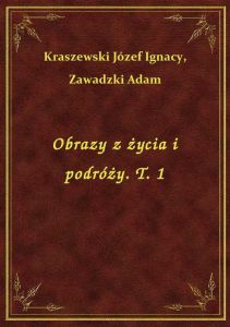 Obrazy z życia i podróży. T. 1