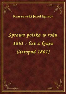 Sprawa polska w roku 1861 : list z kraju (listopad 1861)