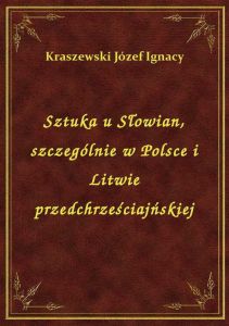Sztuka u Słowian, szczególnie w Polsce i Litwie przedchrześciajńskiej