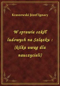 W sprawie szkół ludowych na Szlązku : (kilka uwag dla nauczycieli)