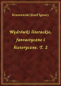 Wędrówki literackie, fantastyczne i historyczne. T. 2