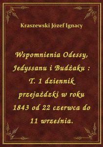 Wspomnienia Odessy, Jedyssanu i Budżaku : T. 1 dziennik przejażdzki w roku 1843 od 22 czerwca do 11