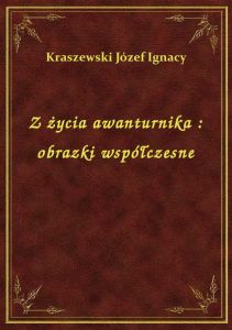 Z życia awanturnika : obrazki współczesne