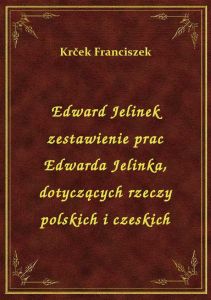 Edward Jelinek zestawienie prac Edwarda Jelinka, dotyczących rzeczy polskich i czeskich