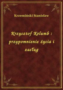 Krzysztof Kolumb : przypomnienie życia i zasług