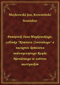 Pamiętnik Jana Maykowskiego, członka \Komitetu Centralnego\ a następnie komisarza nadzwyczajnego R